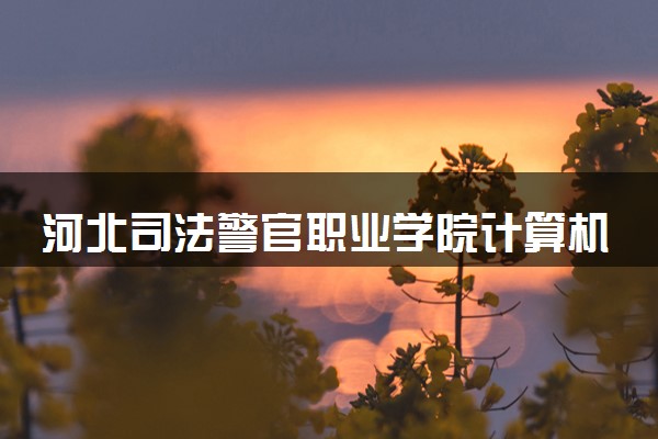 河北司法警官职业学院计算机应用技术专业怎么样 录取分数线多少