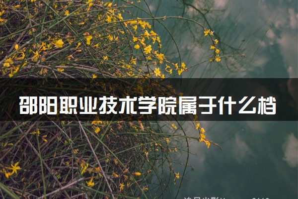 邵阳职业技术学院属于什么档次 学校好不好