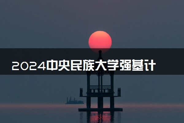 2024中央民族大学强基计划各省入围分数线汇总