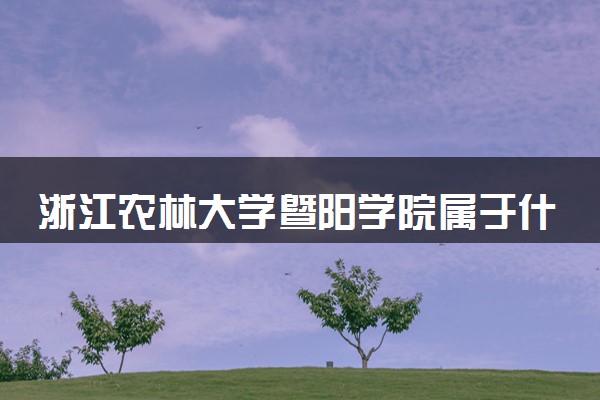 浙江农林大学暨阳学院属于什么档次 学校好不好