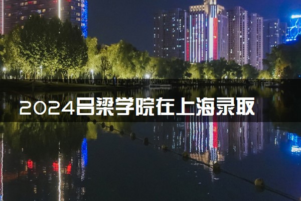 2024吕梁学院在上海录取分数线 各专业分数及位次