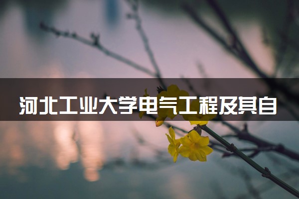 河北工业大学电气工程及其自动化专业怎么样 录取分数线多少