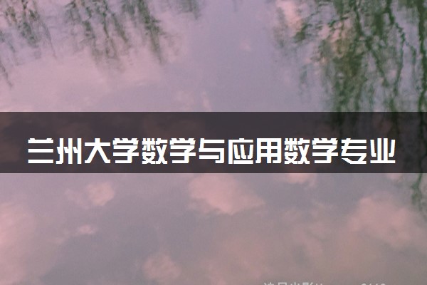 兰州大学数学与应用数学专业怎么样 录取分数线多少