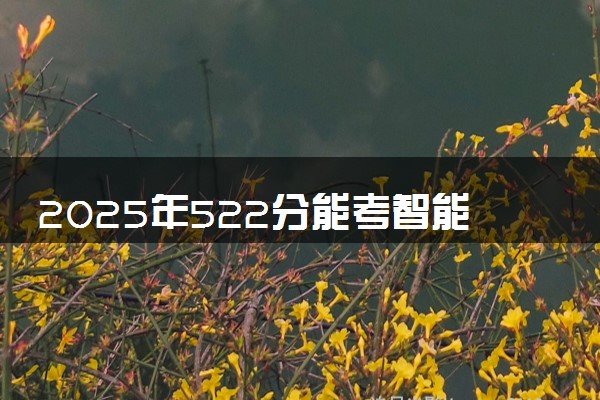 2025年522分能考智能科学与技术专业吗 522分智能科学与技术专业大学推荐
