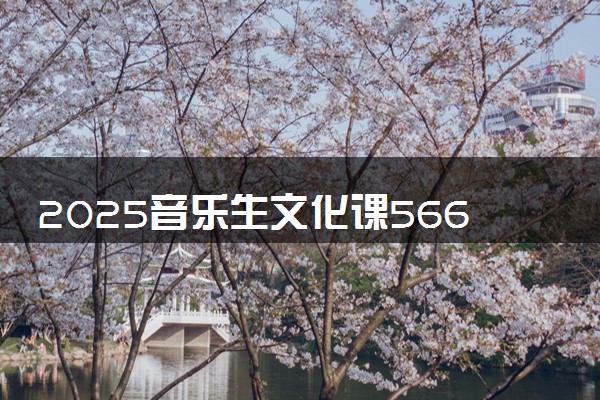 2025音乐生文化课566分能上湖南大学吗