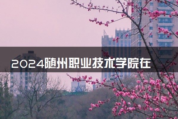 2024随州职业技术学院在浙江录取分数线 各专业分数及位次