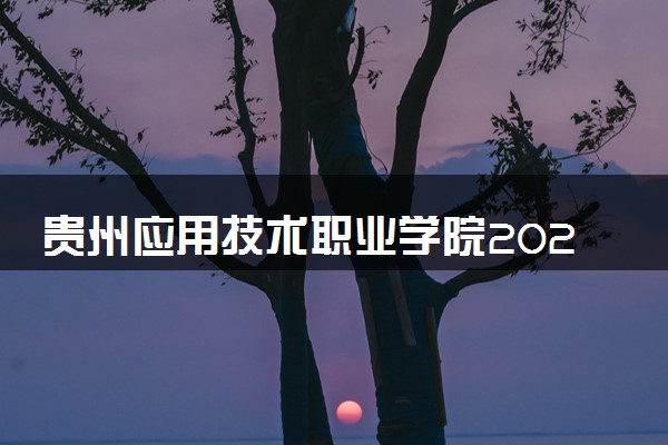 贵州应用技术职业学院2024年各省录取分数线 多少分能考上