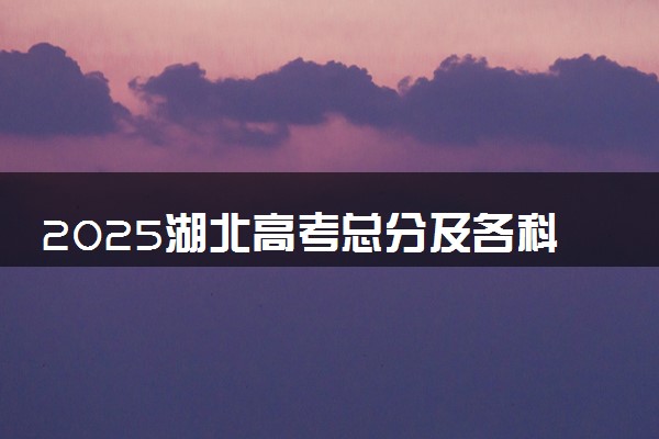 2025湖北高考总分及各科满分 附等级赋分对照表