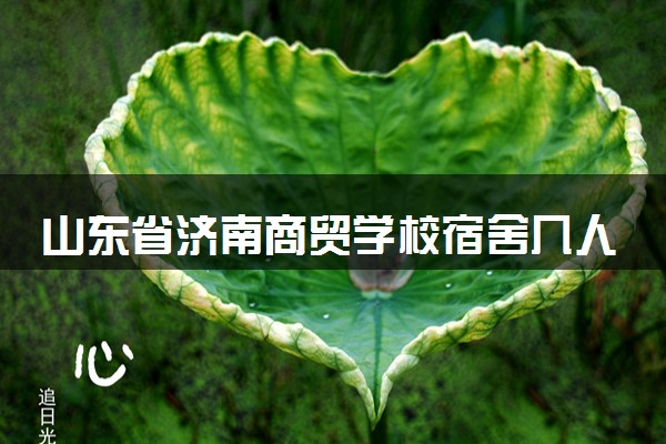 山东省济南商贸学校宿舍几人间 有独卫吗