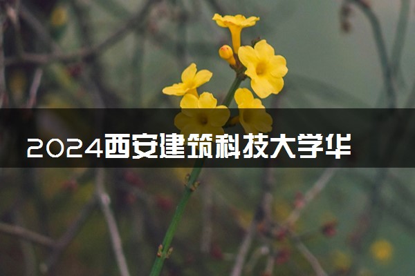2024西安建筑科技大学华清学院在黑龙江录取分数线 各专业分数及位次