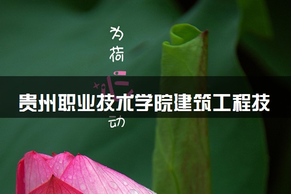 贵州职业技术学院建筑工程技术专业怎么样 录取分数线多少