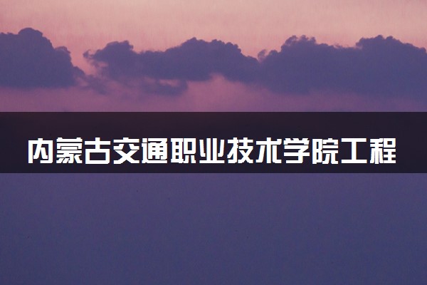 内蒙古交通职业技术学院工程造价专业怎么样 录取分数线多少