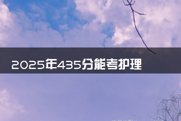 2025年435分能考护理专业吗 435分护理专业大学推荐