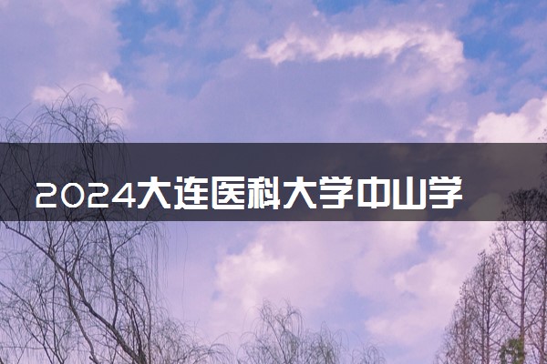 2024大连医科大学中山学院在河南录取分数线 各专业分数及位次