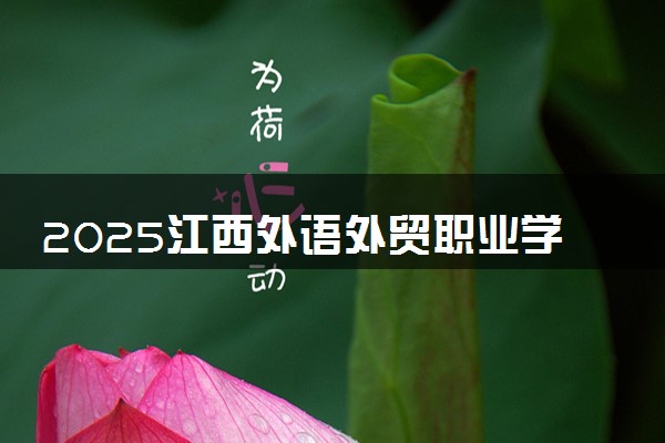 2025江西外语外贸职业学院王牌专业有哪些 最好的专业是什么