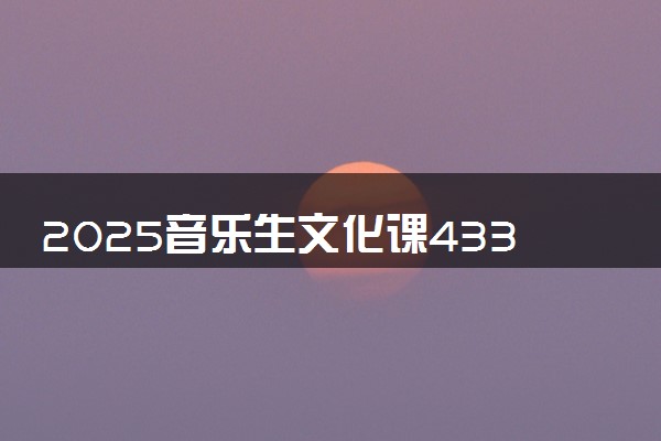 2025音乐生文化课433分能上四川文化艺术学院吗