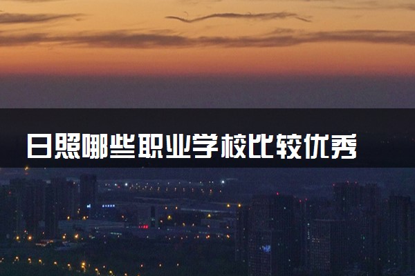 日照哪些职业学校比较优秀