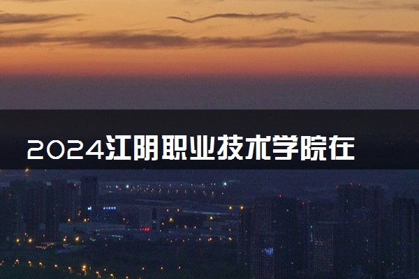 2024江阴职业技术学院在浙江录取分数线 各专业分数及位次
