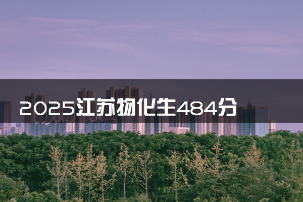 2025江苏物化生484分左右能上什么大学 可以报考的院校名单