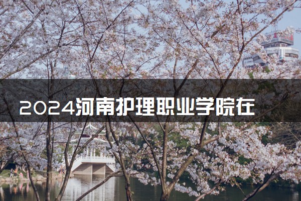 2024河南护理职业学院在吉林录取分数线 各专业分数及位次