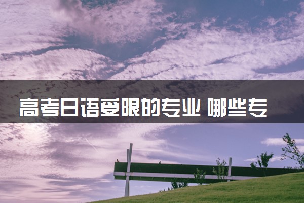 高考日语受限的专业 哪些专业不能选