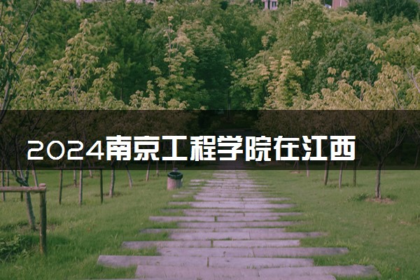 2024南京工程学院在江西录取分数线 各专业分数及位次