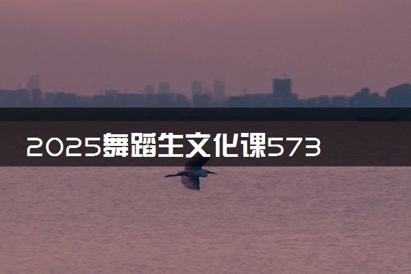 2025舞蹈生文化课573分能上沈阳航空航天大学吗