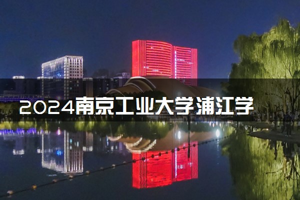 2024南京工业大学浦江学院在河北录取分数线 各专业分数及位次
