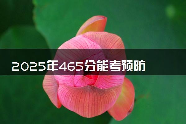 2025年465分能考预防医学专业吗 465分预防医学专业大学推荐