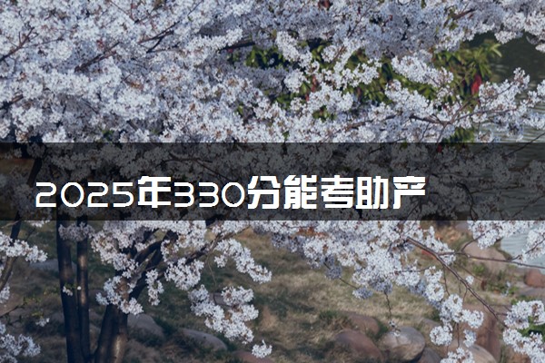 2025年330分能考助产专业吗 330分助产专业大学推荐