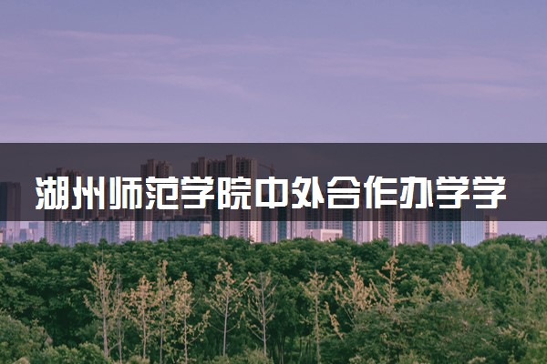 湖州师范学院中外合作办学学费多少 住宿费多少