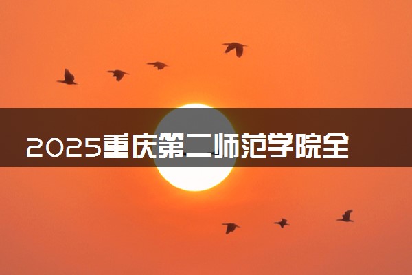 2025重庆第二师范学院全国排名最新 录取分数线是多少