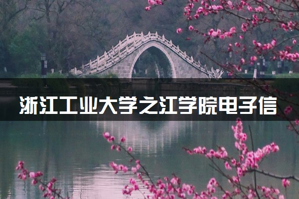 浙江工业大学之江学院电子信息工程专业怎么样 录取分数线多少