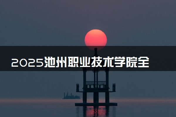 2025池州职业技术学院全国排名最新 录取分数线是多少
