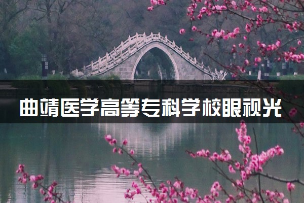 曲靖医学高等专科学校眼视光技术专业怎么样 录取分数线多少
