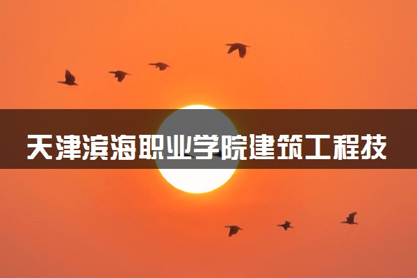 天津滨海职业学院建筑工程技术专业怎么样 录取分数线多少