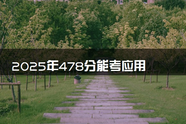 2025年478分能考应用化学专业吗 478分应用化学专业大学推荐