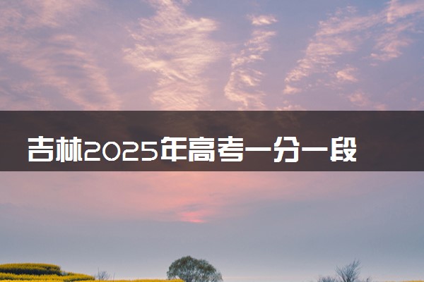 吉林2025年高考一分一段表 历史类成绩排名查询