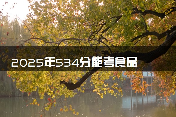 2025年534分能考食品营养与健康专业吗 534分食品营养与健康专业大学推荐