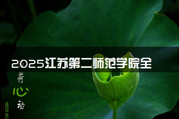 2025江苏第二师范学院全国排名最新 录取分数线是多少