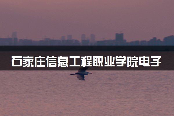 石家庄信息工程职业学院电子信息工程技术专业怎么样 录取分数线多少