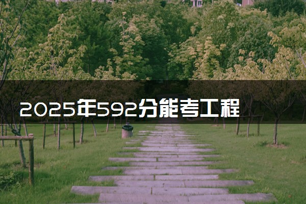 2025年592分能考工程力学专业吗 592分工程力学专业大学推荐