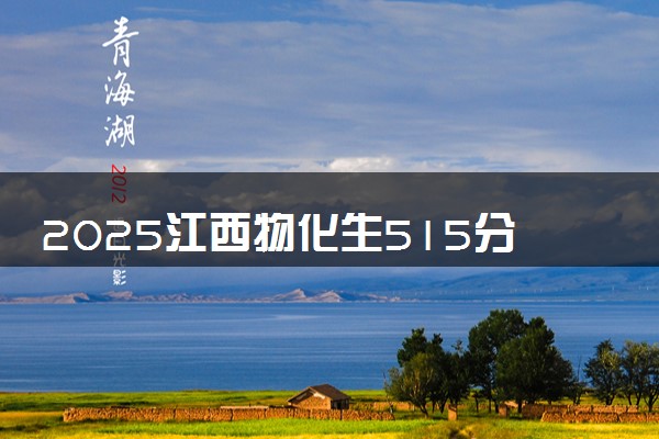 2025江西物化生515分左右能上什么大学 可以报考的院校名单