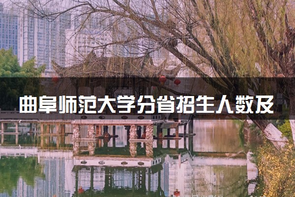 曲阜师范大学分省招生人数及招生专业2025年招生计划参考