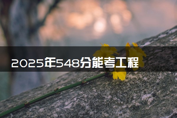 2025年548分能考工程管理专业吗 548分工程管理专业大学推荐