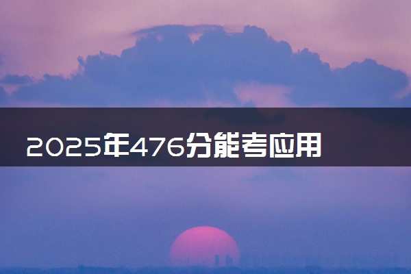 2025年476分能考应用化学专业吗 476分应用化学专业大学推荐