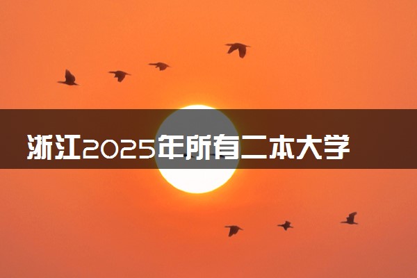 浙江2025年所有二本大学名单 附最新排名及分数线