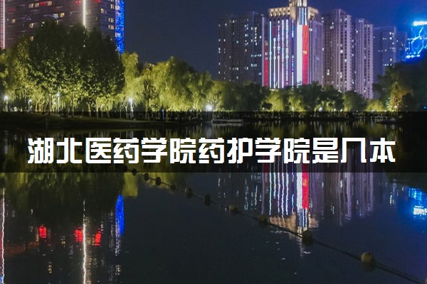 湖北医药学院药护学院是几本？2025年高考多少分能上及报考建议