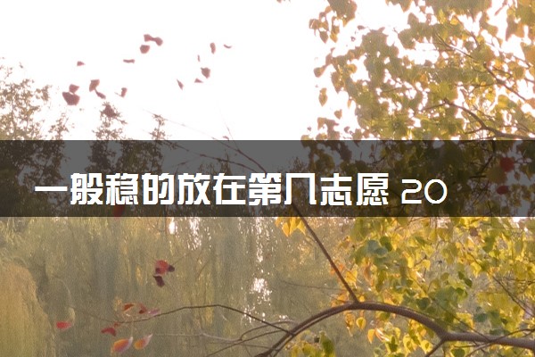 一般稳的放在第几志愿 2025第一志愿冲还是稳