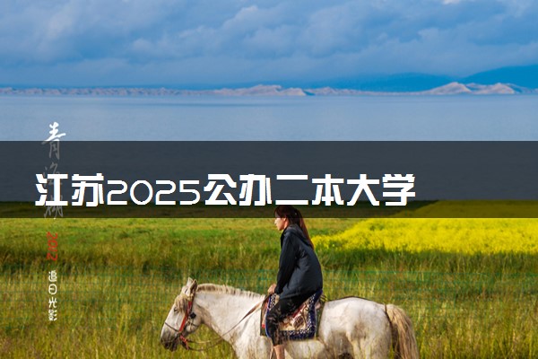 江苏2025公办二本大学 附前十名学校名单及分数线